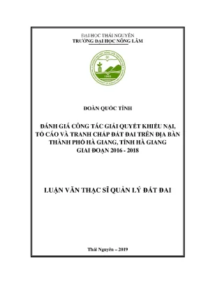 Luận văn thạc sĩ đánh giá công tác giải quyết khiếu nại tố cáo và tranh chấp đất đai trên địa bàn thành phố hà giang giai đoạn 2016 2018
