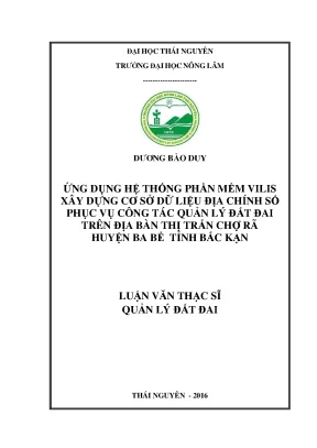 Luận văn thạc sĩ ứng dụng hệ thống phần mềm vilis xây dựng cơ sở dữ liệu địa chính số phục vụ công tác quản lý đất đai trên địa bàn thị trấn chợ rã huyện ba bể tỉnh bắc kạn