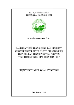 Luận văn thạc sĩ đánh giá thực trạng giao đất cho thuê đất đối với các tổ chức kinh tế trên địa bàn thành phố thái nguyên tỉnh thái nguyên giai đoạn 2013 2017