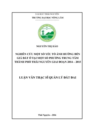 Luận văn thạc sĩ nghiên cứu một số yếu tố ảnh hưởng đến giá đất ở tại một số phường trung tâm thành phố thái nguyên giai đoạn 2014 2015