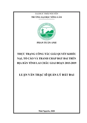 Luận văn thạc sĩ thực trạng và giải pháp công tác giải quyết khiếu nại tố cáo và tranh chấp đất đai trên địa bàn tỉnh lai châu giai đoạn 2015 2019