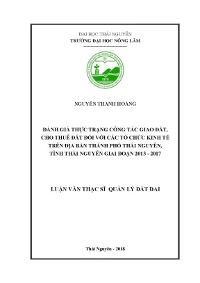 Luận văn thạc sĩ đánh giá thực trạng công tác giao đất cho thuê đất đối với các tổ chức kinh tế trên địa bàn thành phố thái nguyên tỉnh thái nguyên gian đoạn 2013 2017