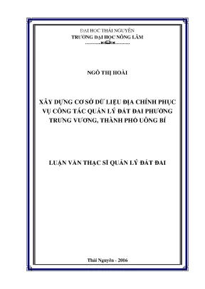 Luận văn thạc sĩ xây dựng cơ sở dữ liệu địa chính phục vụ công tác quản lý đất đai phường trưng vương thành phố uông bí
