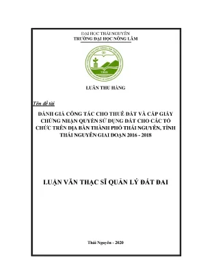 Luận văn thạc sĩ đánh giá công tác cho thuê đất và cấp giấy chứng nhận quyền sử dụng đất cho các tổ chức trên địa bàn thành phố thái nguyên tỉnh thái nguyên giai đoạn 2016 2018