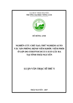 Luận văn nghiên cứu chế tạo thử nghiệm auto vắc xin phòng bệnh viêm khớp viêm phổi ở lợn do streptococcus suis gây ra tại tỉnh thái nguyên