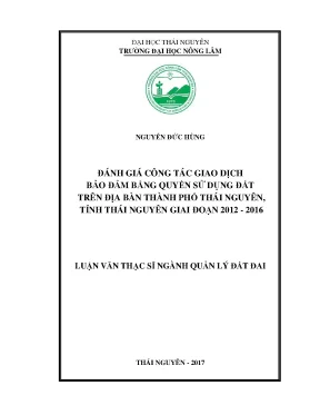 Luận văn thạc sĩ đánh giá công tác giao dịch bảo đảm bằng quyền sử dụng đất trên địa bàn thành phố thái nguyên tỉnh thái nguyên giai đoạn 2012 2016