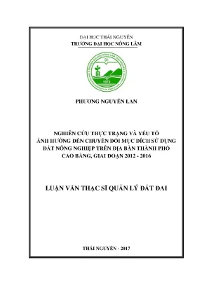 Luận văn thạc sĩ nghiên cứu thực trạng và yếu tố ảnh hưởng đến chuyển đổi mục đích sử dụng đất nông nghiệp trên địa bàn thành phố cao bằng giai đoạn 2012 2016