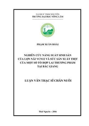 Luận văn thạc sĩ nghiên cứu năng suất sinh sản của lợn nái vcn12 và sức sản xuất thịt của một số tổ hợp lai thương phẩm tại bắc giang