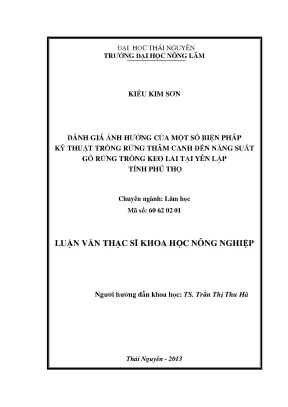 Luận văn thạc sĩ đánh giá ảnh hưởng của một số biện pháp kỹ thuật trồng rừng thâm canh đến năng xuất gỗ rừng trồng keo lai tại yên lập tỉnh phú thọ