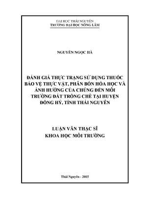 Luận văn thạc sĩ đánh giá thực trạng sử dụng thuốc bảo vệ thực vật phân bón hóa học và ảnh hưởng của chúng đến môi trường đất trồng chè tại huyện đồng hỷ