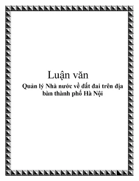 Luận văn tốt nghiệp quản lý đất đai chuyên đề quản lý nhà nước về đất đai trên địa bàn thành phố hà nội
