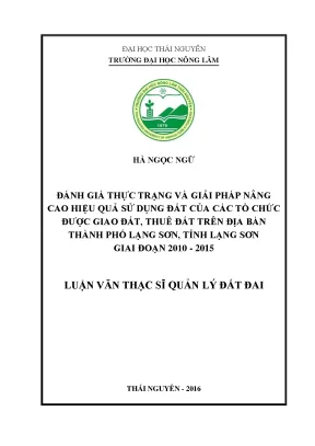 Luận văn thạc sĩ đánh giá thực trạng và giải pháp nâng cao hiệu quả sử dụng đất của các tổ chức được giao đất cho thuê đất trên địa bàn thành phố lạng sơn tỉnh lạng sơn giai đoạn 2010 2015
