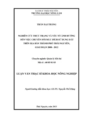 Luận văn thạc sĩ nghiên cứu thực trạng và yếu tố ảnh hưởng đến việc chuyển đổi mục đích sử dụng đất trên địa bàn thành phố thái nguyên giai đoạn 2008 2012