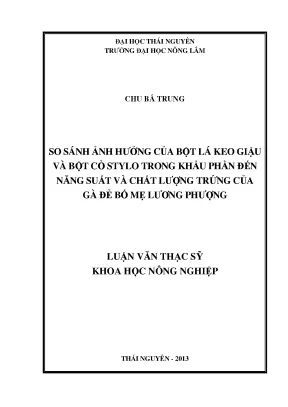 Luận văn thạc sĩ so sánh ảnh hưởng của bột lá keo giậu và bột cỏ stylo trong khẩu phần đến năng suất và chất lượng trứng của gà đẻ bố mẹ lương phượng