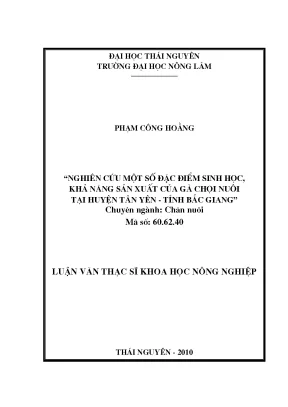Luận văn thạc sĩ nghiên cứu một số đặc điểm sinh học khả năng sản xuất của gà chọi nuôi tại huyện tân yên tỉnh bắc giang