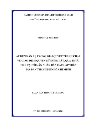 Áp dụng án lệ trong giải quyết tranh chấp về giao dịch quyền sử dụng đất qua thực tiễn tại tòa án nhân dân các cấp trên địa bàn thành phố hồ chí minh