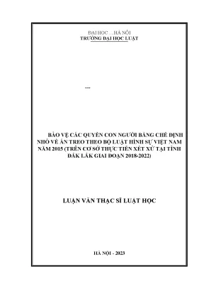 Bảo vệ các quyền con người bằng chế định nhỏ về án treo theo bộ luật hình sự việt nam năm 2015 trên cơ sở thực tiễn xét xử tại tỉnh đắk lắk giai đoạn 2018 2022