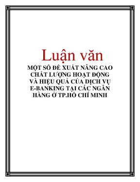 Luận văn một số đề xuất nâng cao chất lượng hoạt động và hiệu quả của dịch vụ e banking tại các ngân hàng ở tp hồ chí min