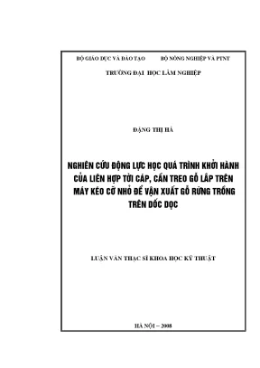 Luận văn thạc sĩ nghiên cứu động lực học quá trình khởi hành của liên hợp tời cáp cần treo gỗ lắp trên máy kéo cỡ nhỏ để vận xuất gỗ rừng trồng trên dốc dọc