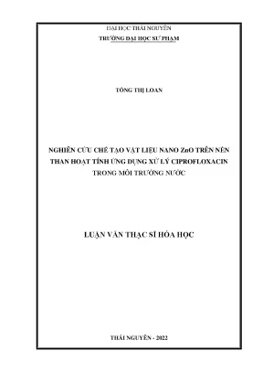 Nghiên cứu chế tạo vật liệu nano zno trên nền than hoạt tính ứng dụng xử lý ciprofloxacin trong môi trường nước