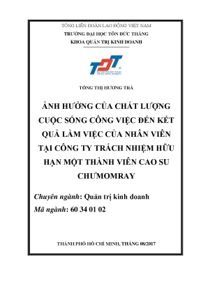 Luận văn thạc sĩ quản trị kinh doanh ảnh hưởng của chất lượng cuộc sống công việc đến kết quả làm việc của nhân viên tại công ty trách nhiệm hữu hạn một thành viên cao su chưmomray