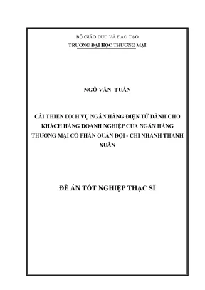 Luận văn cải thiện dịch vụ ngân hàng điện tử dành cho khách hàng doanh nghiệp của ngân hàng thương mại cổ phần quân đội chi nhánh thanh xuân