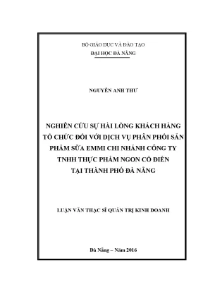 Luận văn thạc sĩ nghiên cứu sự hài lòng của khách hàng tổ chức đối với dịch vụ phân phối sản phẩm sữa emmi của chi nhánh công ty tnhh thực phẩm ngon cổ điển tại thành phố đà nẵng