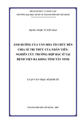 Luận văn ảnh hưởng của văn hóa tổ chức đến chia sẻ tri thức của nhân viên nghiên cứu trường hợp bác sĩ tại bệnh viện đa khoa tỉnh tây ninh