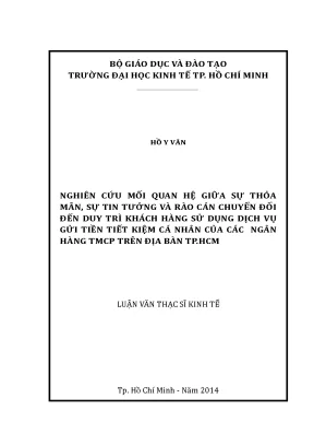 Luận văn nghiên cứu mối quan hệ giữa sự thỏa mãn sự tin tưởng và rào cản chuyển đổi đến duy trì khách hàng sử dụng dịch vụ gửi tiết kiệm cá nhân của các ngân hàng tmcp trên địa bàn thành phố hồ chí minh