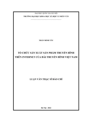 Luận văn thạc sĩ báo chí học tổ chức sản xuất sản phẩm truyền hình trên internet của đài truyền hình việt nam