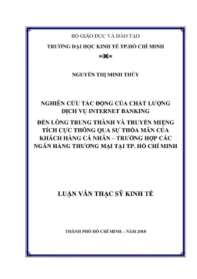 Luận văn nghiên cứu tác động của chất lượng dịch vụ internet banking đến lòng trung thành và truyền miệng tích cực thông qua sự thỏa mãn của khách hàng cá nhân trường hợp các ngân hàng thương mại tại tp hồ chí minh