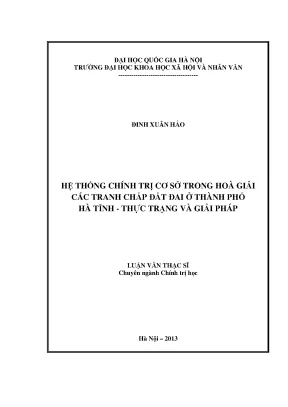 Luận văn thạc sĩ hệ thống chính trị cơ sở trong hòa giải các tranh chấp đất đai ở thành phố hà tĩnh thực trạng và giải pháp