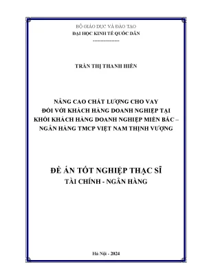 Luận văn thạc sĩ tài chính ngân hàng nâng cao chất lượng cho vay đối với khách hàng doanh nghiệp tại khối khách hàng doanh nghiệp miền bắc ngân hàng tmcp việt nam thịnh vượng