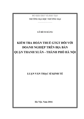 Luận văn ths kiểm tra hoàn thuế giá trị gia tăng đối với các doanh nghiệp trên địa bàn quận thanh xuân thành phố hà nội