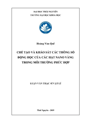 Luận văn thạc sĩ chế tạo và khảo sát các thông sô động học của các hạt nano vàng trong môi trường phức hợp