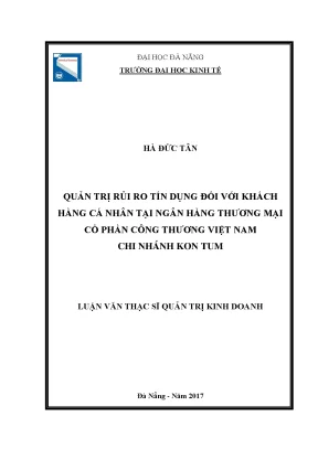 Luận văn thạc sĩ quản trị rủi ro tín dụng đối với khách hàng cá nhân tại ngân hàng tmcp công thương việt nam chi nhánh kon tum