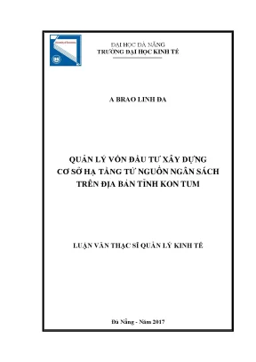 Luận văn thạc sĩ quản lý vốn đầu tư xây dựng cơ sở hạ tầng từ nguồn ngân sách trên địa bàn tỉnh kon tum