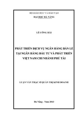 Luận văn thạc sĩ phát triển dịch vụ ngân hàng bán lẻ tại ngân hàng đầu tư phát triển việt nam cn phú tài