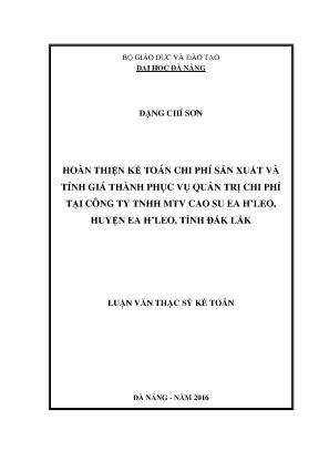 Luận văn thạc sĩ hoàn thiện kế toán chi phí sản xuất và tính giá thành phục vụ quản trị chi phí tại công ty tnhh mtv cao su ea hleo