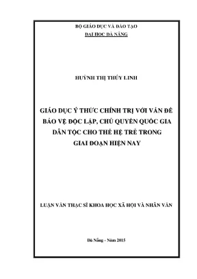 Luận văn thạc sĩ giáo dục ý thức chính trị với vấn đề bảo vệ độc lập chủ quyền quốc gia dân tộc cho thế hệ trẻ trong giai đoạn hiện nay