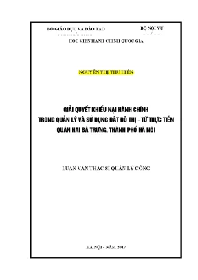 Luận văn thạc sĩ giải quyết khiếu nại hành chính trong quản lý và sử dụng đất đô thị từ thực tiễn quận hai bà trưng thành phố hà nội