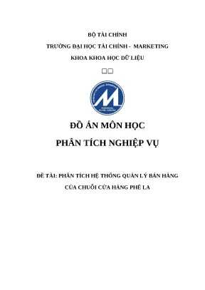 Đồ án môn học phân tích nghiệp vụ đề tài phân tích hệ thống quản lý bán hàng của chuỗi cửa hàng phê la