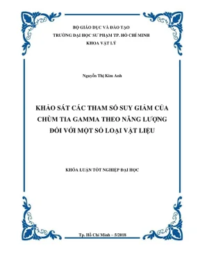 Khóa luận tốt nghiệp sư phạm vật lý khảo sát các tham số suy giảm của chùm tia gamma theo năng lượng đối với một số loại vật liệu