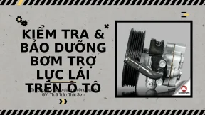 Kiểm tra bảo dưỡng bơm trợ lực lái trên ô tô