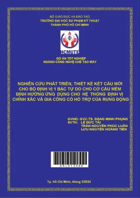 Nghiên cứu phát triển thiết kế kết cấu mới cho bộ định vị 1 bậc tự do cho cơ cấu mềm định hướng ứng dụng cho hệ thống định vị chính xác và gia công có hỗ trợ của rung động
