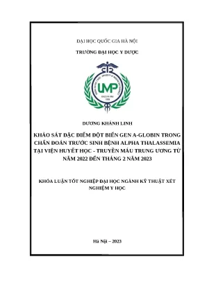 Luận văn khảo sát đặc điểm đột biến gen a globin trong chẩn đoán trước sinh bệnh alpha thalassemia tại viện huyết học truyền máu trung ương từ năm 2022 đến tháng 2 năm 2023