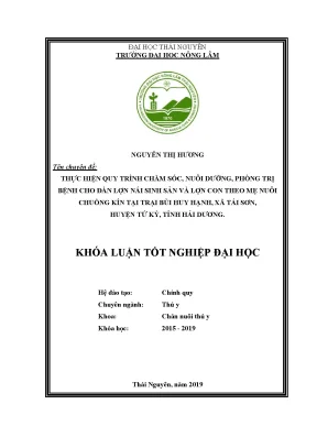 Khóa luận tốt nghiệp thực hiện quy trình chăm sóc nuôi dưỡng phòng trị bệnh cho đàn lợn nái sinh sản và đàn lợn con theo mẹ nuôi chuồng kín tại trại chăn nuôi bùi huy hạnh xã tái sơn huyện tứ kỳ tỉnh hải dương