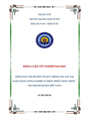 Khóa luận tốt nghiệp kiểm soát nội bộ đối với quy trình cho vay tại ngân hàng nông nghiệp và phát triển nông thôn chi nhánh huyện phú vang