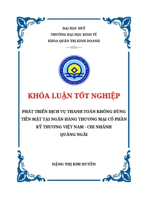Khóa luận tốt nghiệp phát triển dịch vụ thanh toán không dùng tiền mặt tại ngân hàng thương mại cổ phần kỹ thương việt nam chi nhánh quảng ngãi