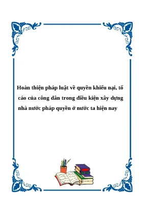Khóa luận tốt nghiệp hoàn thiện pháp luật về quyền khiếu nại tố cáo của công dân trong điều kiện xây dựng nhà nước pháp quyền ở nước ta hiện nay